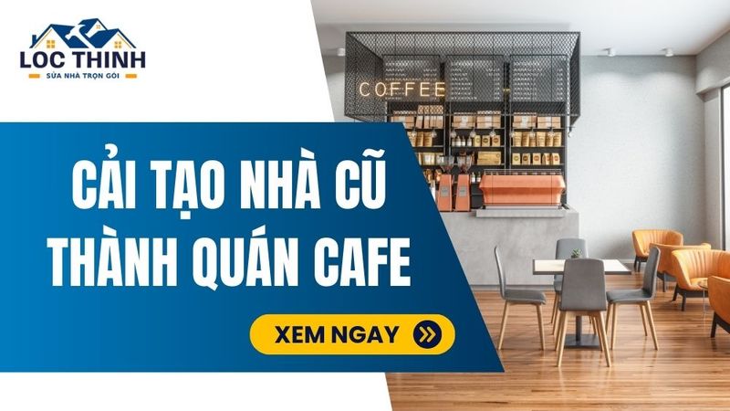 Cải Tạo Nhà Cũ Thành Quán Cafe
