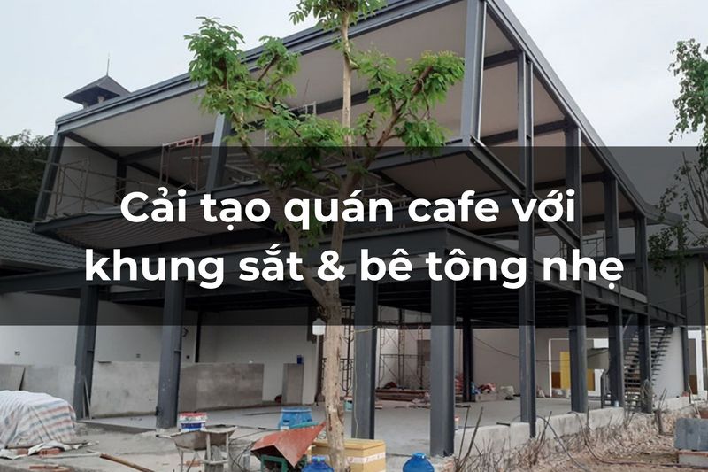 Cải tạo quán cafe với khung sắt và bê tông nhẹ