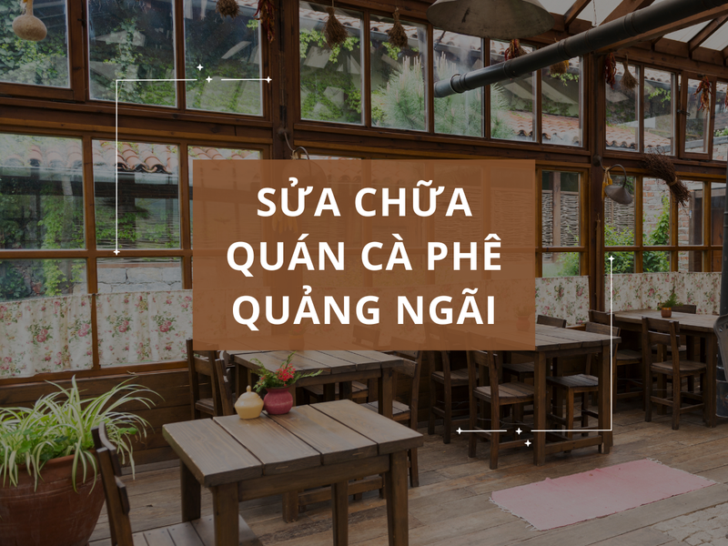 Sửa chữa quán cà phê Quảng Ngãi